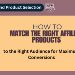 How to Match the Right Affiliate Products to the Right Audience for Maximum Conversions