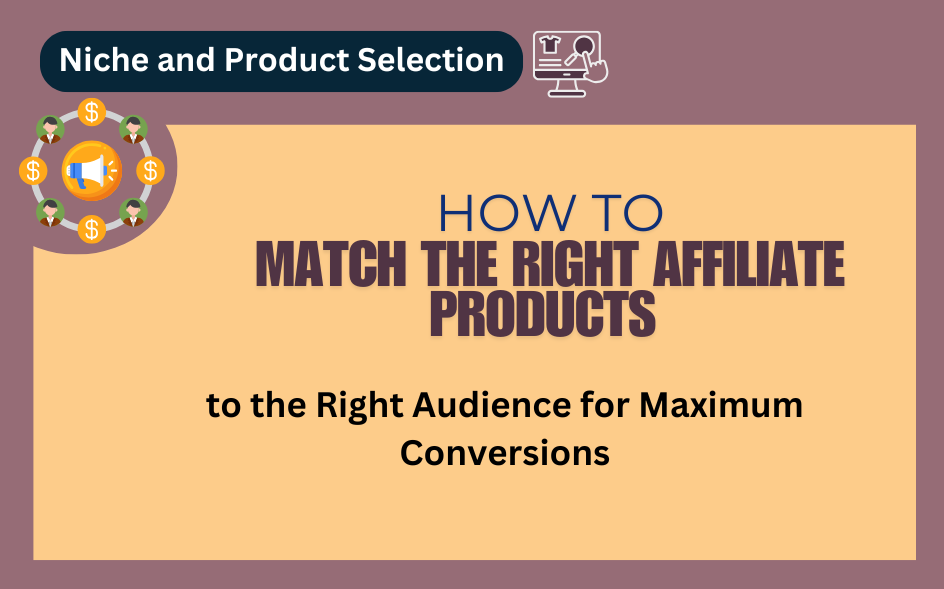 How to Match the Right Affiliate Products to the Right Audience for Maximum Conversions