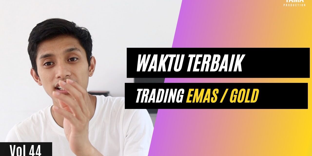 kapan waktu terbaik untuk trading emas / GOLD / XAUUSD