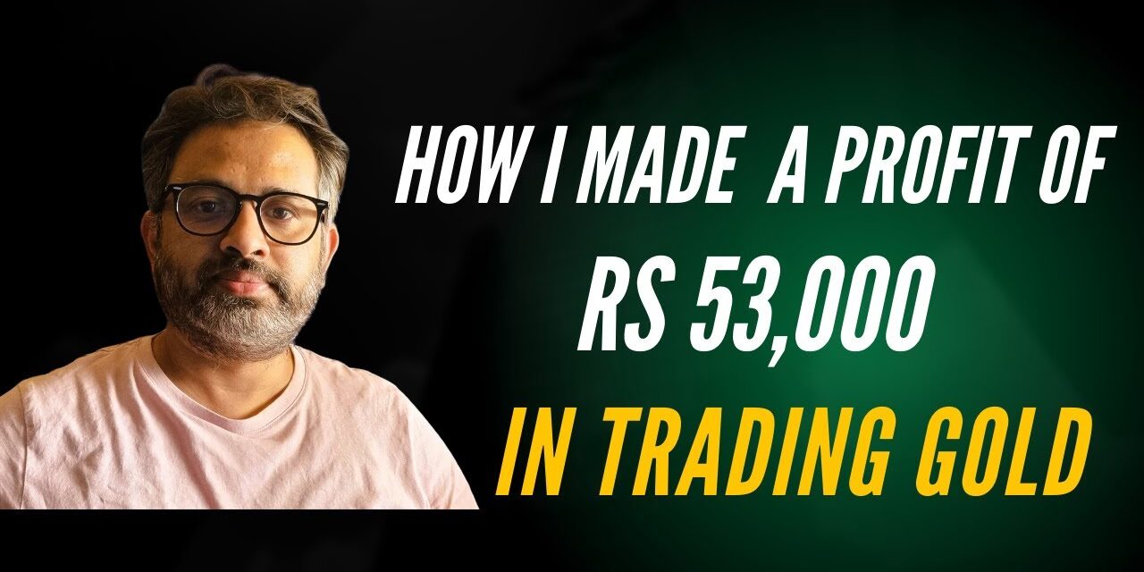 How I made profit of Rs 53,000 Trading Gold (Commodity Trading Series)
