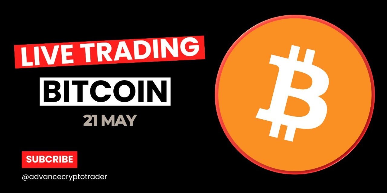 Crypto Trading LIVE: BTC Live Trading Bitcoin Analysis | 21 MAY  #crypto #bitcoin #btc