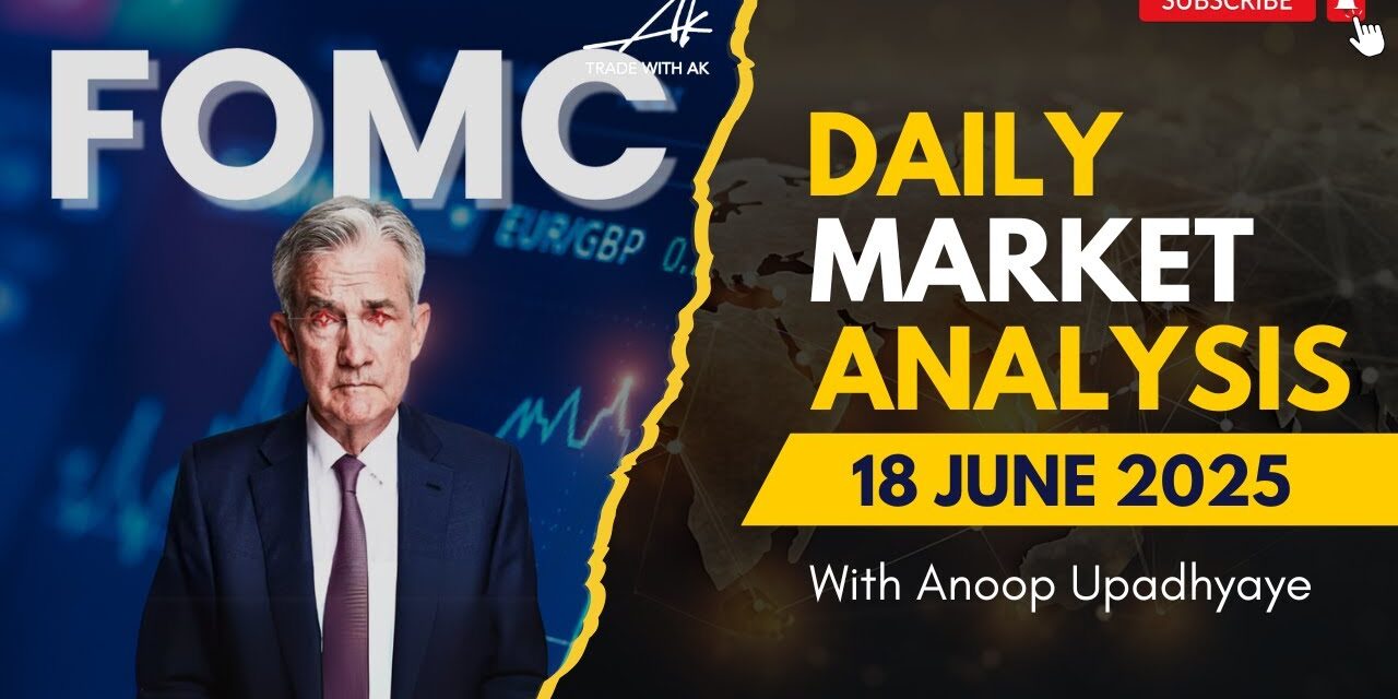 Daily Forex Market Analysis & FOMC Meeting News | 18 June 2025 | Anoop Upadhyaye | Trade with AK